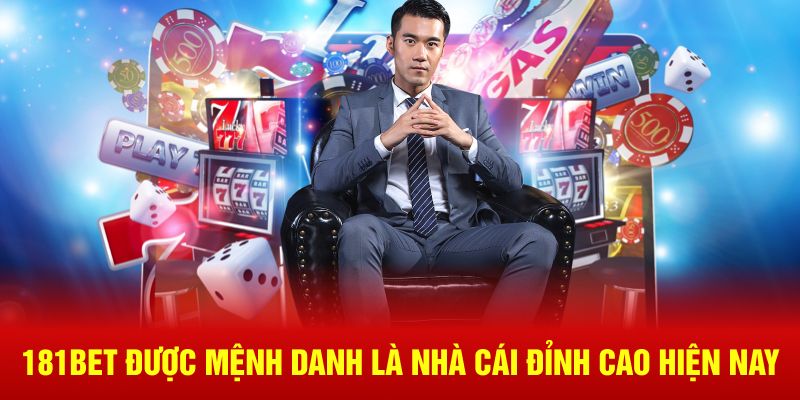 181Bet được mệnh danh là nhà cái đỉnh cao hiện nay