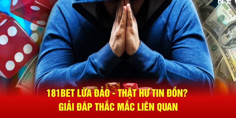 181bet lừa đảo là sai sự thật