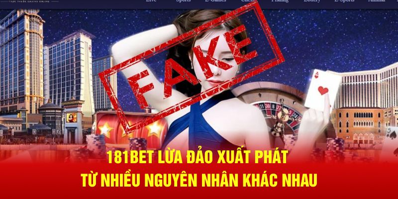 181Bet lừa đảo xuất phát từ nhiều nguyên nhân khác nhau