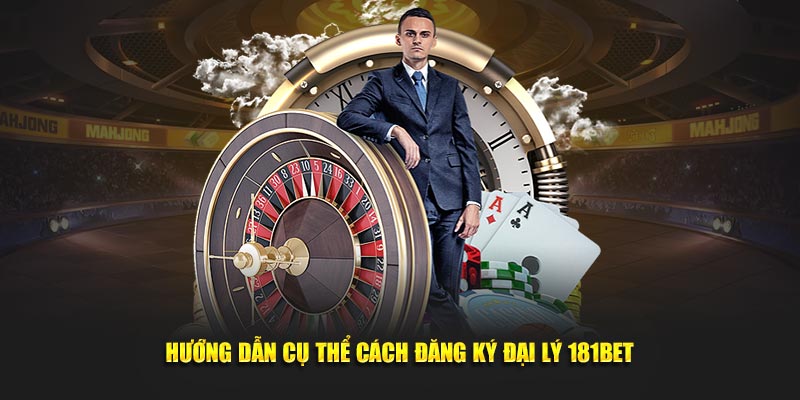 Hướng dẫn cụ thể cách đăng ký đại lý 181Bet