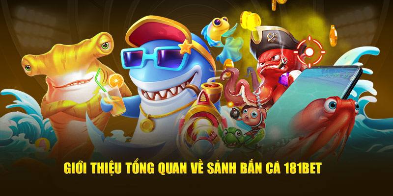 Giới thiệu tổng quan về sảnh bắn cá 181bet