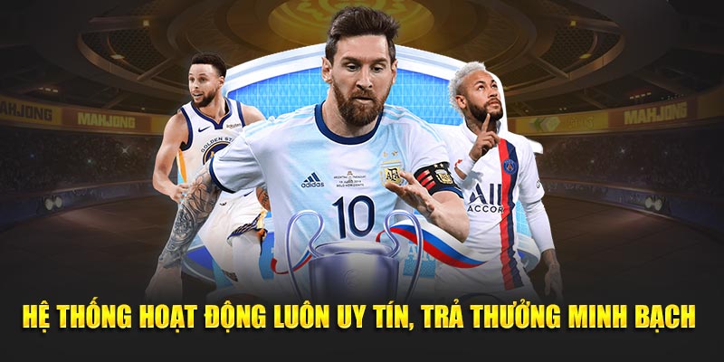 Hệ thống hoạt động luôn uy tín, trả thưởng minh bạch 