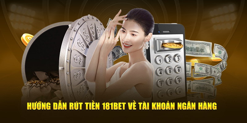 Hướng dẫn rút tiền 181Bet về tài khoản ngân hàng