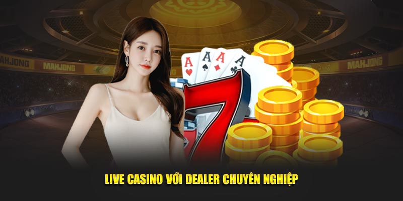 Live Casino sở hữu dàn dealer chuyên nghiệp