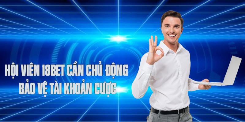 Hội viên 18BET cần chủ động bảo vệ tài khoản cược