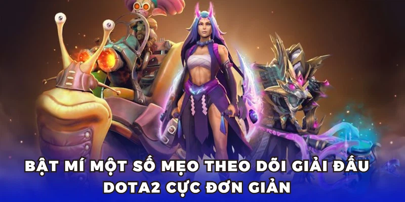 Bật mí một số mẹo theo dõi giải đấu Dota 2 cực đơn giản