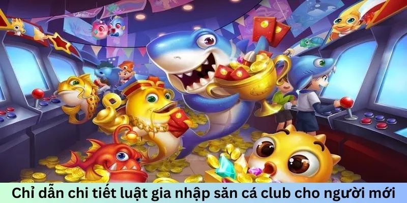 Chỉ dẫn chi tiết luật gia nhập săn cá club cho người mới