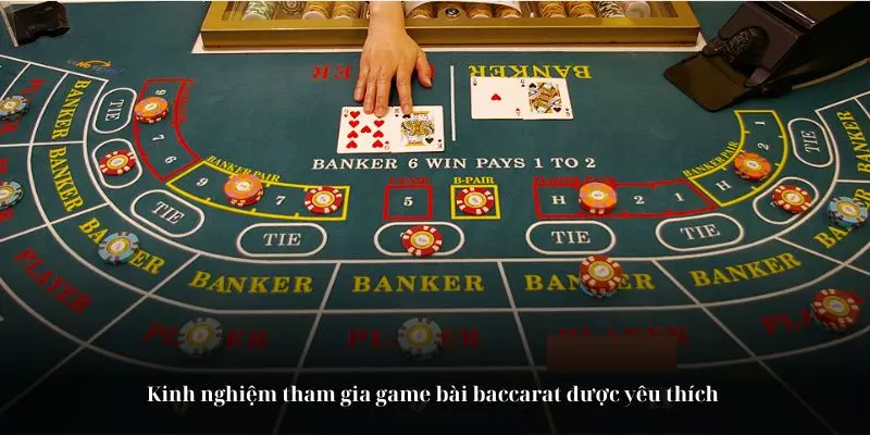 Kinh nghiệm tham gia game bài baccarat được yêu thích