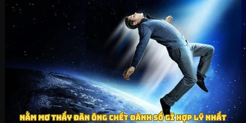 Nằm mơ thấy đàn ông chết đánh số gì hợp lý nhất