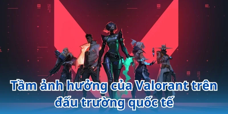 Sự ra đời của đấu trường Valorant đã giúp ngành Esports phát triển nhanh chóng