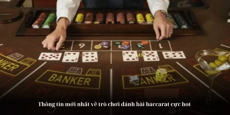 Thông tin mới nhất về trò chơi đánh bài baccarat cực hot