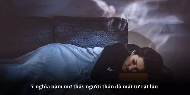 Ý nghĩa nằm mơ thấy người thân đã mất từ rất lâu